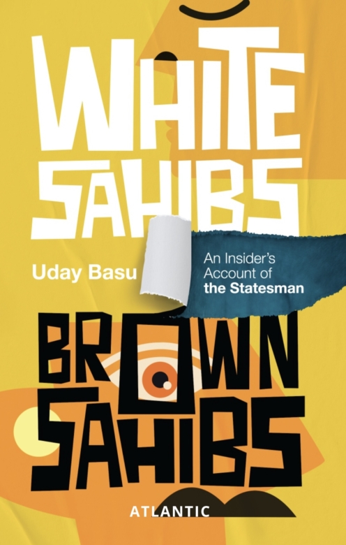White Sahibs, Brown Sahibs: An Insider's Account of the Statesman, by Uday Base. Book cover with yellow background and abstract orange art.